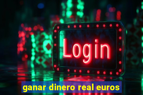 ganar dinero real euros