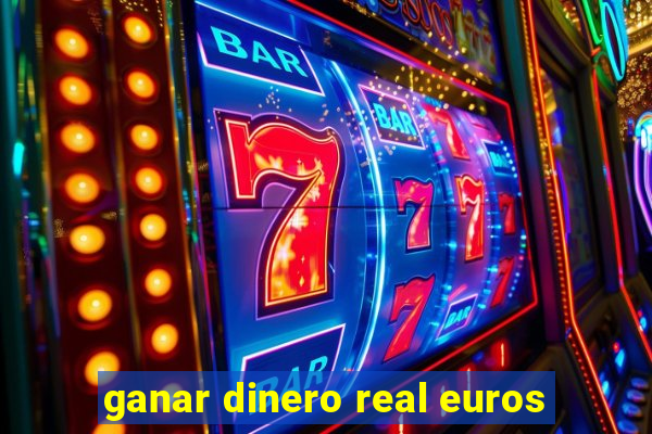 ganar dinero real euros