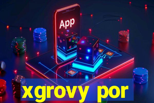 xgrovy por