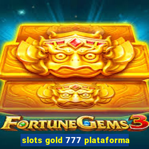 slots gold 777 plataforma