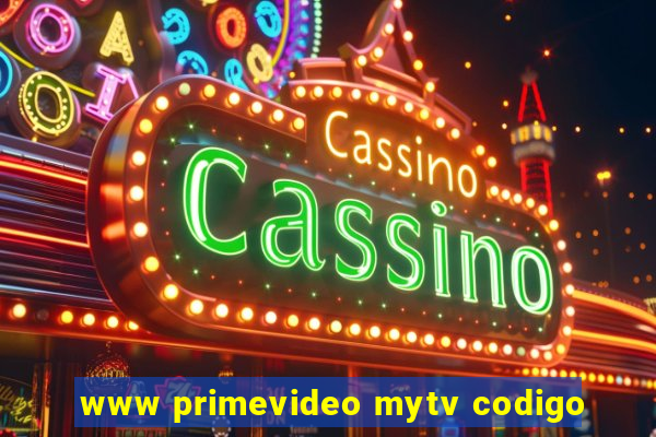 www primevideo mytv codigo