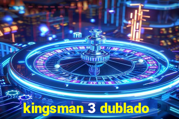 kingsman 3 dublado