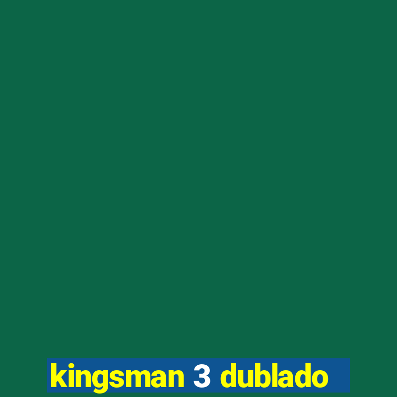 kingsman 3 dublado