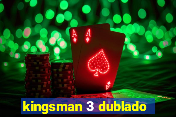 kingsman 3 dublado