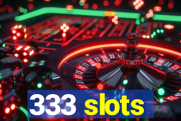 333 slots