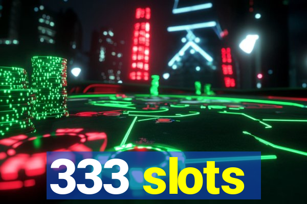 333 slots