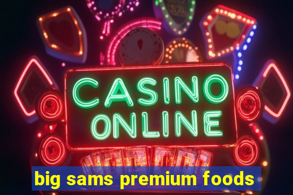 big sams premium foods