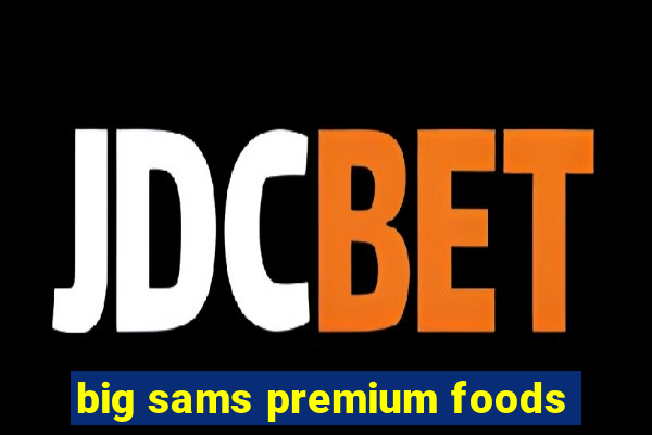 big sams premium foods