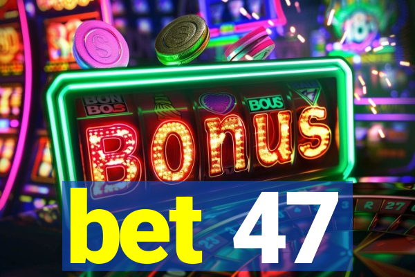 bet 47