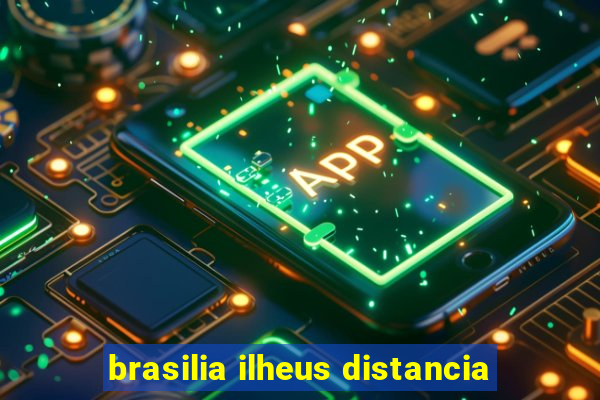 brasilia ilheus distancia