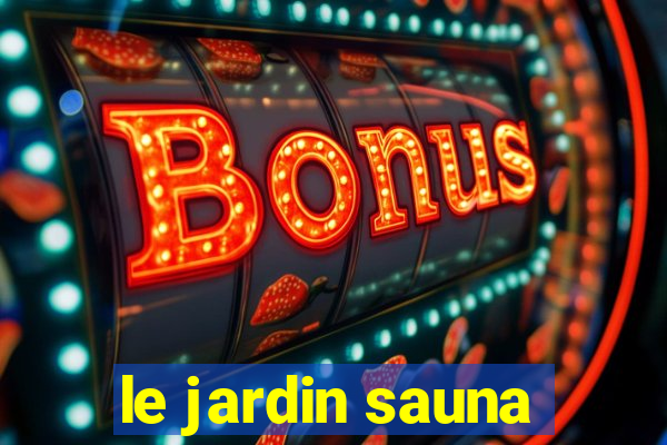 le jardin sauna