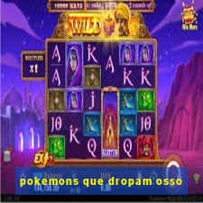 pokemons que dropam osso