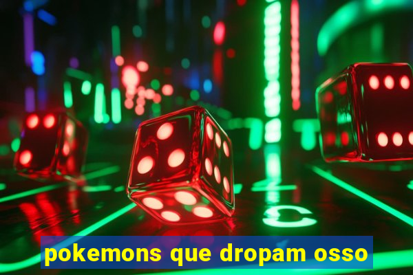 pokemons que dropam osso