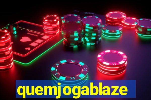 quemjogablaze