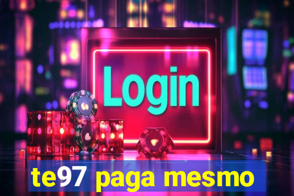 te97 paga mesmo