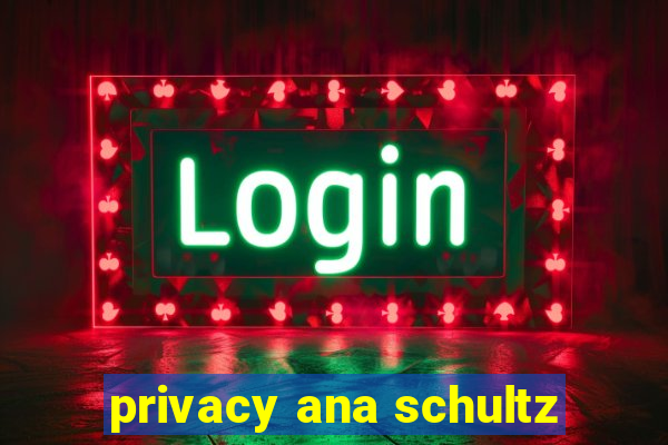 privacy ana schultz