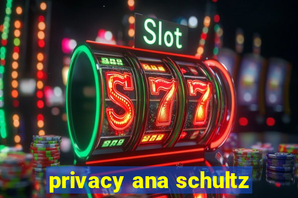 privacy ana schultz