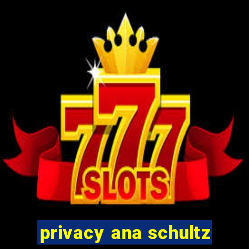 privacy ana schultz