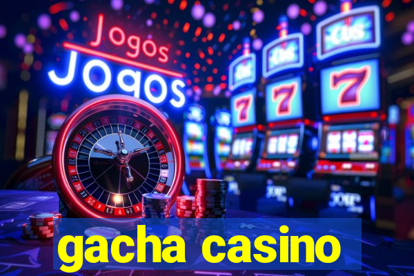 gacha casino