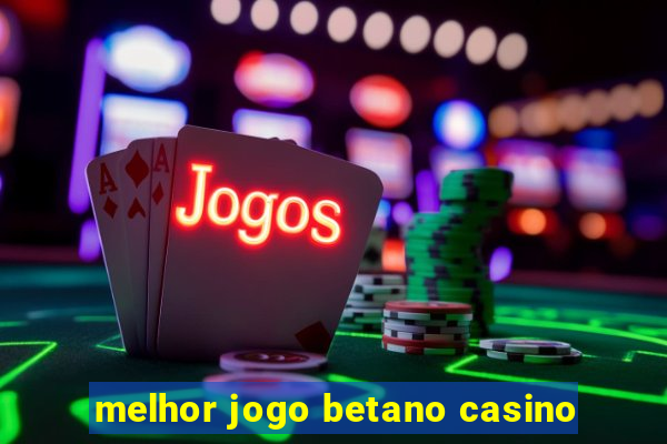 melhor jogo betano casino