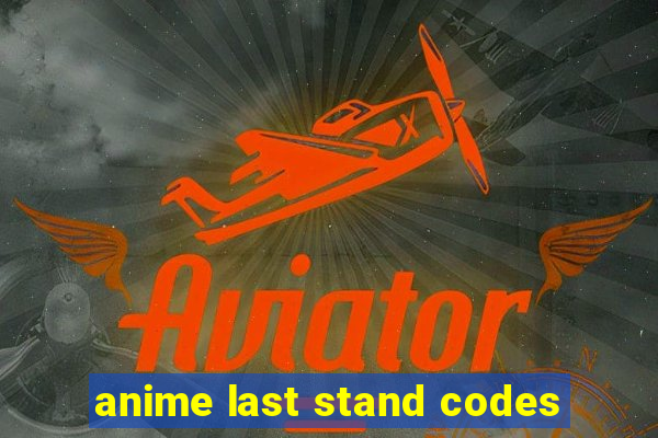 anime last stand codes