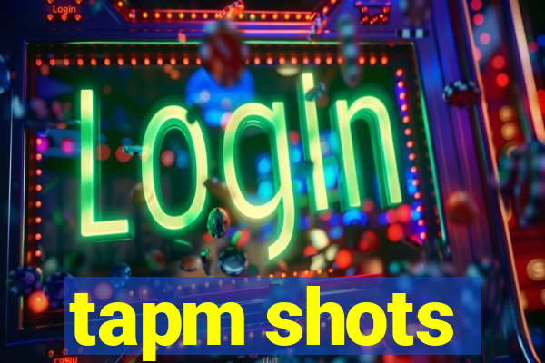 tapm shots