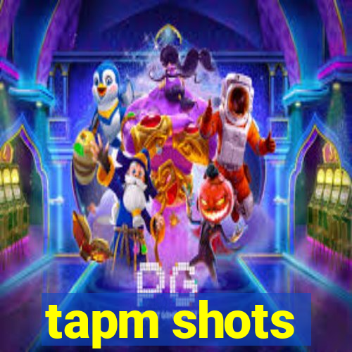 tapm shots