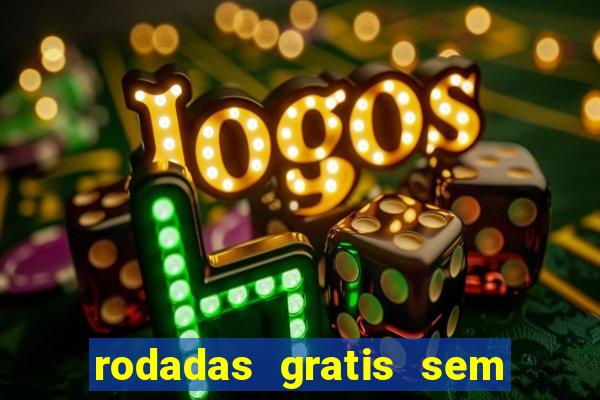 rodadas gratis sem deposito casino