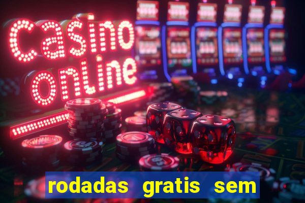 rodadas gratis sem deposito casino