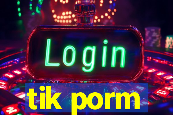 tik porm