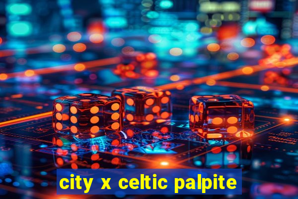 city x celtic palpite