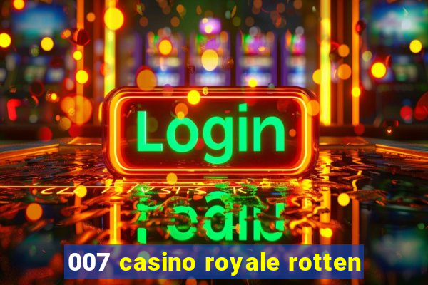 007 casino royale rotten