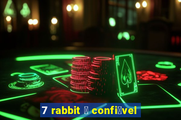 7 rabbit 茅 confi谩vel