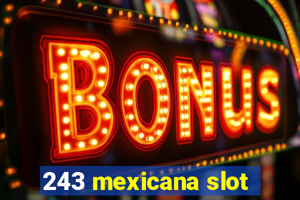 243 mexicana slot