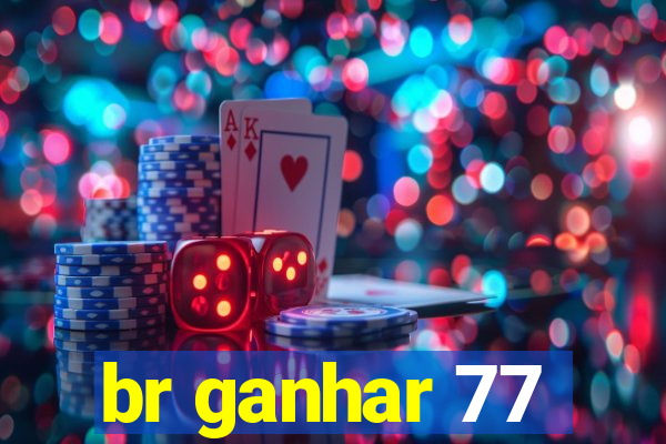 br ganhar 77