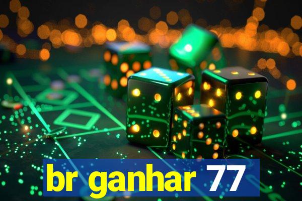 br ganhar 77