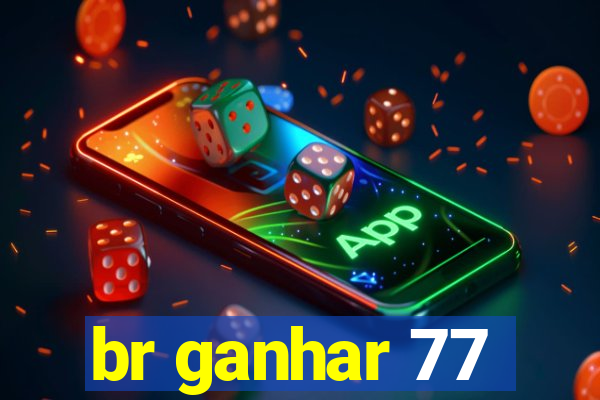 br ganhar 77