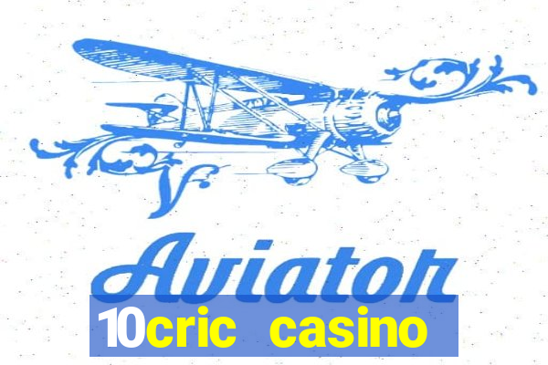 10cric casino welcome bonus