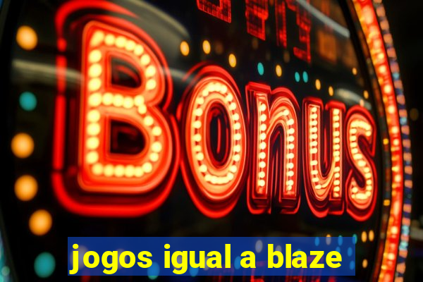 jogos igual a blaze