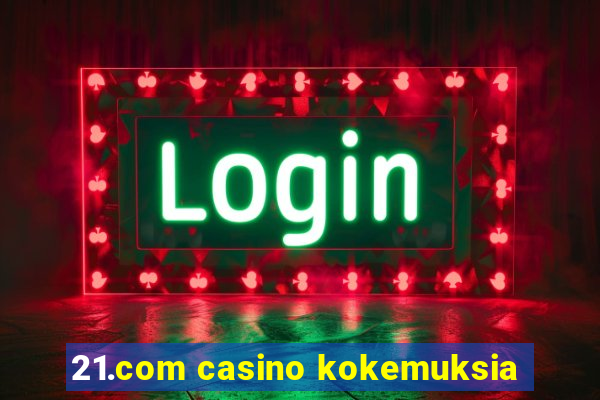 21.com casino kokemuksia