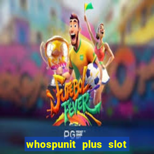 whospunit plus slot machine bonuses