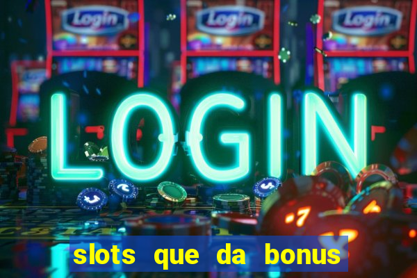 slots que da bonus no cadastro