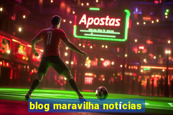 blog maravilha notícias