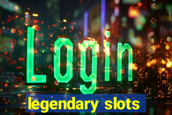 legendary slots