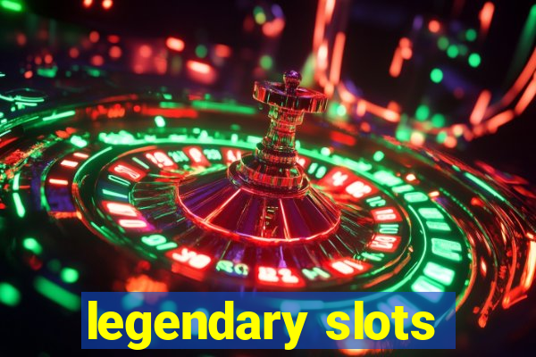 legendary slots