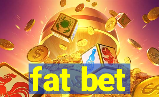 fat bet