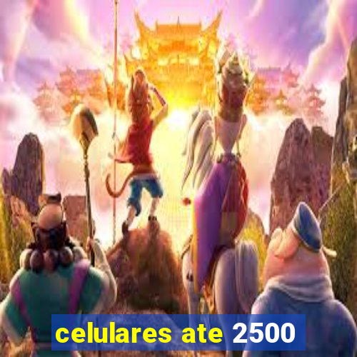 celulares ate 2500