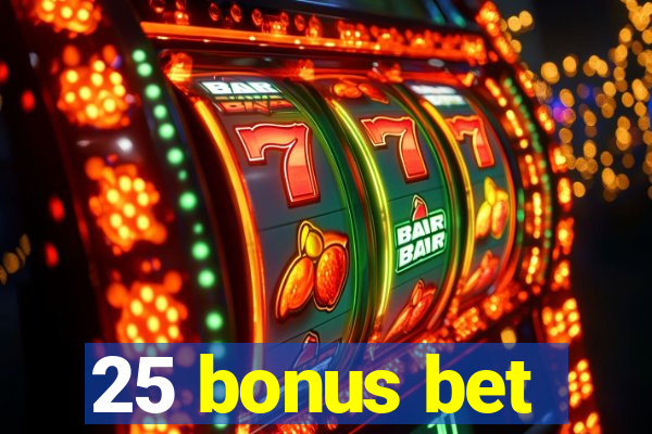 25 bonus bet