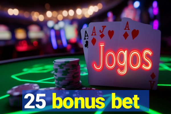 25 bonus bet