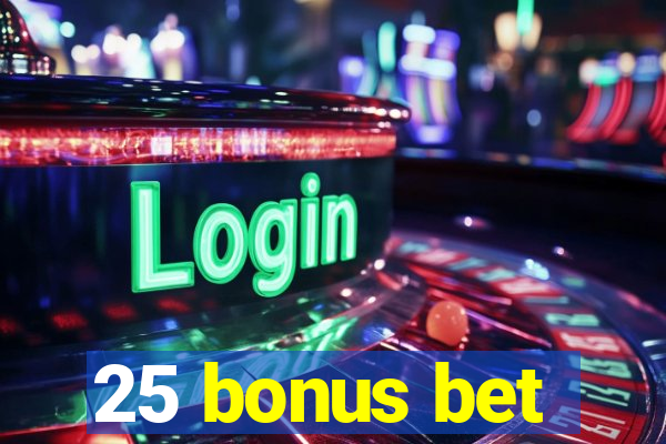 25 bonus bet